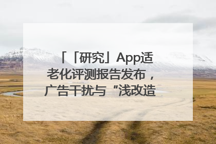 「研究」App适老化评测报告发布，广告干扰与“浅改造”问题仍明显