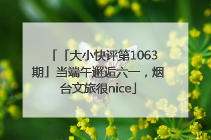 「大小快评第1063期」当端午邂逅六一，烟台文旅很nice