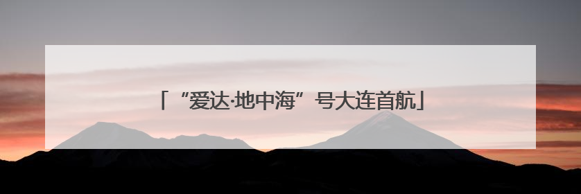 “爱达·地中海”号大连首航