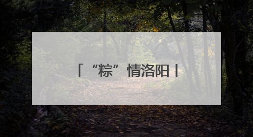 “粽”情洛阳丨重渡沟：万人免费“搂席” “粽”享非遗盛宴