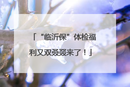 “临沂保”体检福利又双叒叕来了！