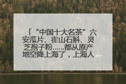 “中国十大名茶”六安瓜片、霍山石斛、灵芝孢子粉……都从原产地空降上海了，上海人这个周末得去农展中心逛逛咯～