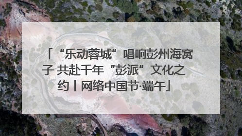“乐动蓉城”唱响彭州海窝子 共赴千年“彭派”文化之约丨网络中国节·端午