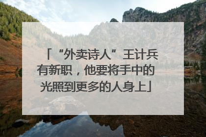 “外卖诗人”王计兵有新职，他要将手中的光照到更多的人身上