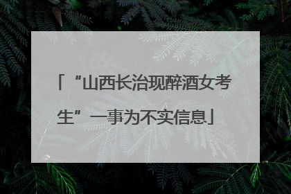 “山西长治现醉酒女考生”一事为不实信息