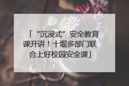“沉浸式”安全教育课开讲！十堰多部门联合上好校园安全课