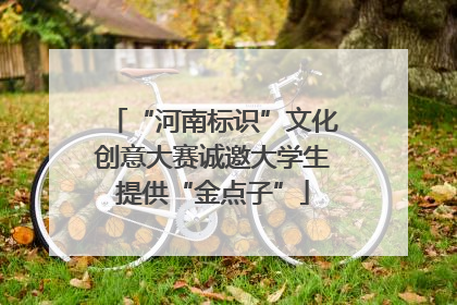 “河南标识”文化创意大赛诚邀大学生提供“金点子”