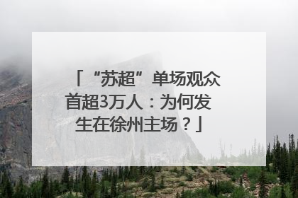 “苏超”单场观众首超3万人：为何发生在徐州主场？
