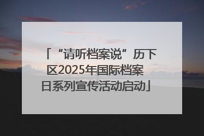 “请听档案说”历下区2025年国际档案日系列宣传活动启动