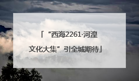“西海2261·河湟文化大集”引全城期待