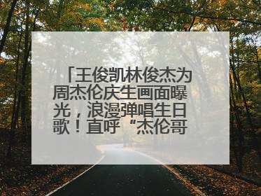 王俊凯林俊杰为周杰伦庆生画面曝光，浪漫弹唱生日歌！直呼“杰伦哥最帅”