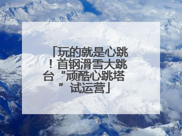玩的就是心跳！首钢滑雪大跳台“顽酷心跳塔”试运营