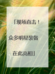 现场直击！众多明星装备在此亮相