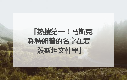 热搜第一！马斯克称特朗普的名字在爱泼斯坦文件里
