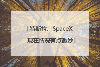 特斯拉、SpaceX……现在情况有点微妙