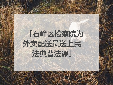 石峰区检察院为外卖配送员送上民法典普法课