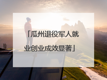 瓜州退役军人就业创业成效显著