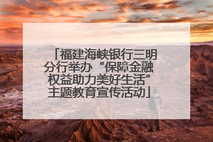 福建海峡银行三明分行举办“保障金融权益助力美好生活”主题教育宣传活动