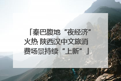 秦巴腹地“夜经济”火热 陕西汉中文旅消费场景持续“上新”