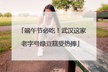 端午节必吃！武汉这家老字号绿豆糕受热捧