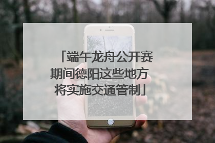 端午龙舟公开赛期间德阳这些地方将实施交通管制