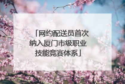 网约配送员首次纳入厦门市级职业技能竞赛体系