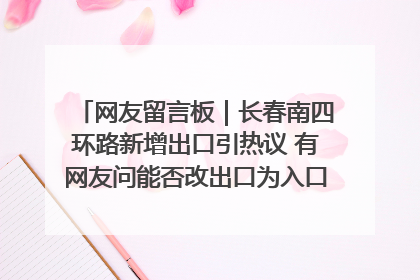网友留言板｜长春南四环路新增出口引热议 有网友问能否改出口为入口？官方回应来了