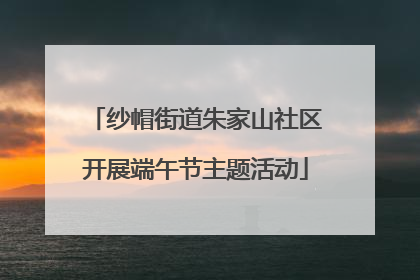 纱帽街道朱家山社区开展端午节主题活动