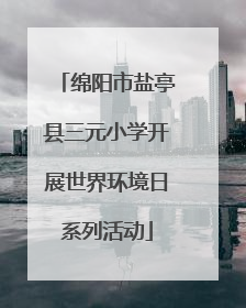 绵阳市盐亭县三元小学开展世界环境日系列活动