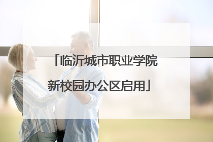 临沂城市职业学院新校园办公区启用
