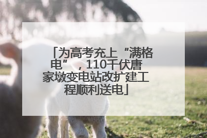 为高考充上“满格电”，110千伏唐家墩变电站改扩建工程顺利送电