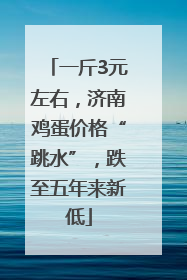 一斤3元左右，济南鸡蛋价格“跳水”，跌至五年来新低