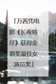 万茜凭电影《长夜将尽》获得金爵奖最佳女演员奖