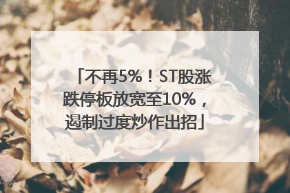不再5%！ST股涨跌停板放宽至10%，遏制过度炒作出招