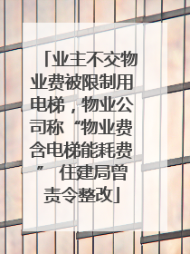 业主不交物业费被限制用电梯，物业公司称“物业费含电梯能耗费” 住建局曾责令整改