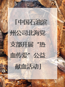 中国石油滨州公司北海党支部开展“热血传爱”公益献血活动
