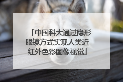 中国科大通过隐形眼镜方式实现人类近红外色彩图像视觉