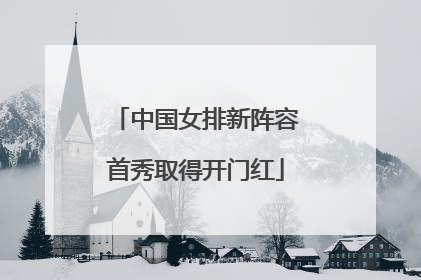 中国女排新阵容首秀取得开门红