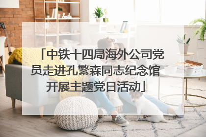 中铁十四局海外公司党员走进孔繁森同志纪念馆开展主题党日活动