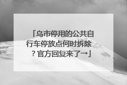 乌市停用的公共自行车停放点何时拆除？官方回复来了→