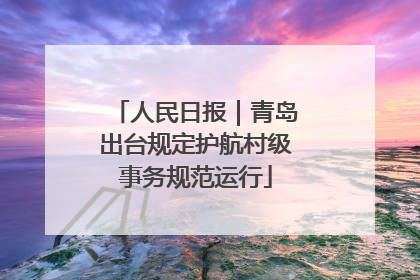 人民日报｜青岛出台规定护航村级事务规范运行