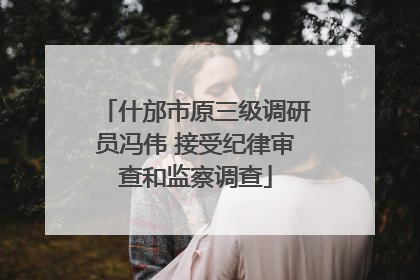 什邡市原三级调研员冯伟 接受纪律审查和监察调查