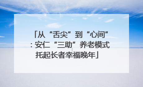 从“舌尖”到“心间”：安仁“三助”养老模式托起长者幸福晚年