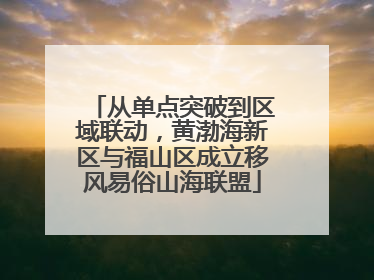 从单点突破到区域联动，黄渤海新区与福山区成立移风易俗山海联盟