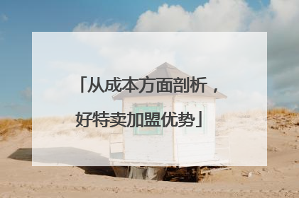 从成本方面剖析，好特卖加盟优势