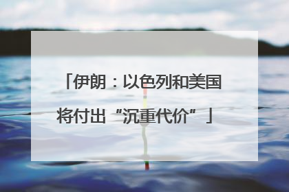 伊朗：以色列和美国将付出“沉重代价”