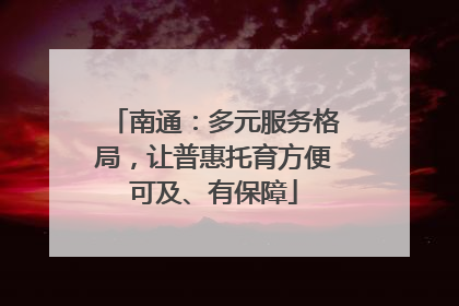南通：多元服务格局，让普惠托育方便可及、有保障