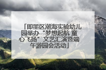 即墨区潮海实验幼儿园举办“梦想起航 童心飞扬”文艺汇演暨端午游园会活动