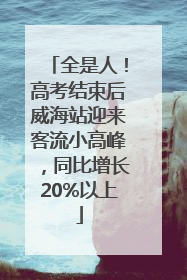 全是人！高考结束后威海站迎来客流小高峰，同比增长20%以上