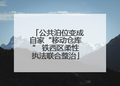 公共泊位变成自家“移动仓库” 铁西区柔性执法联合整治
